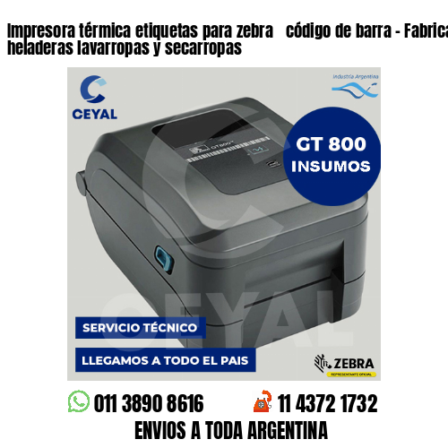 Impresora térmica etiquetas para zebra  código de barra – Fabricación de heladeras lavarropas y secarropas